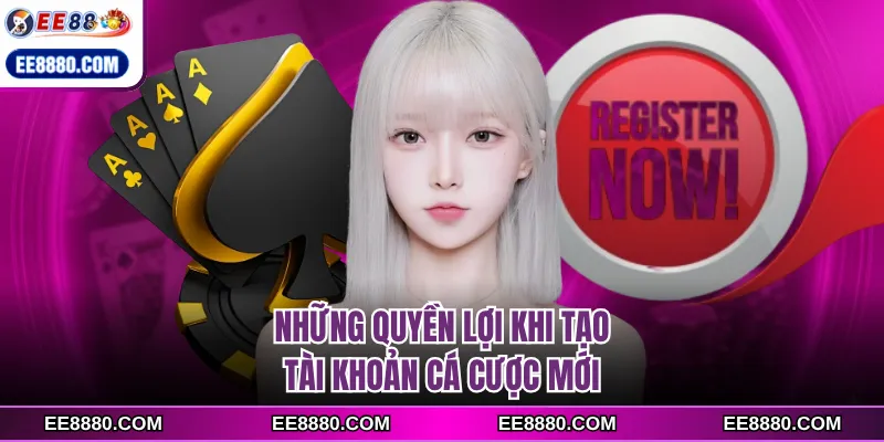Những quyền lợi khi tạo tài khoản cá cược mới